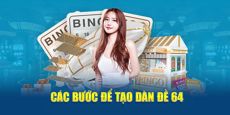 Các bước để tạo dàn đề 64 